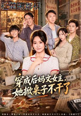 穿成后妈文女主，她掀桌子不干了详情介绍,想看新片？高清在线看+无广告播放全安排