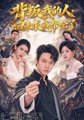 背叛我的人，回来求我帮忙了详情介绍,新片推荐合集：高清播放无广告，剧情亮点全解析