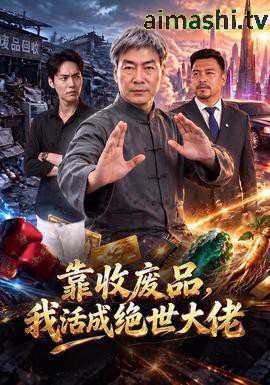 靠收废品，我活成绝世大佬详情介绍,最新新片推荐，高清在线看不卡顿，无广告观影更省心